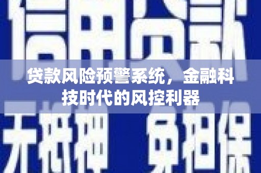 宜川贷款风险预警系统，金融科技时代的风控利器