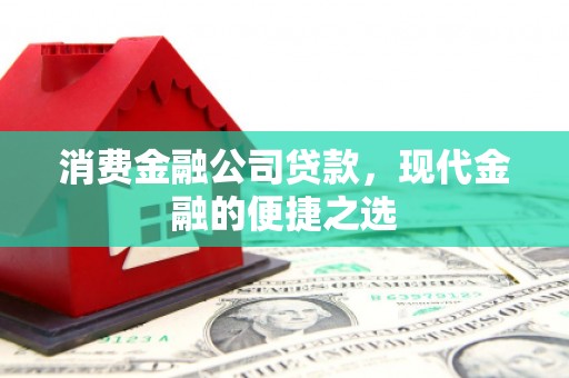 宜川消费金融公司贷款，现代金融的便捷之选