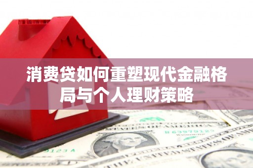 宜川消费贷如何重塑现代金融格局与个人理财策略