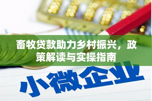 宜川畜牧贷款助力乡村振兴，政策解读与实操指南