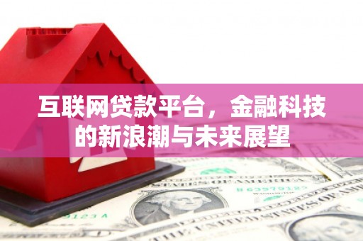 宜川互联网贷款平台，金融科技的新浪潮与未来展望