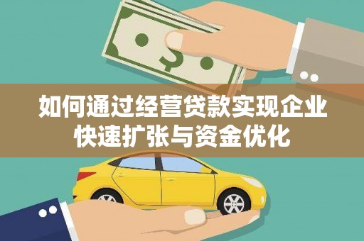 宜川如何通过经营贷款实现企业快速扩张与资金优化
