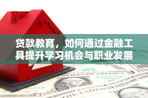 宜川贷款教育，如何通过金融工具提升学习机会与职业发展