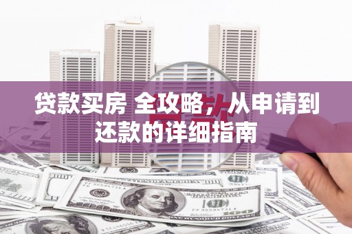 宜川贷款买房 全攻略，从申请到还款的详细指南