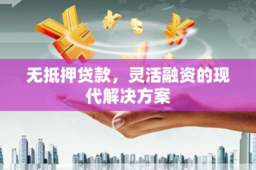 宜川无抵押贷款，灵活融资的现代解决方案