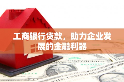 宜川工商银行贷款，助力企业发展的金融利器