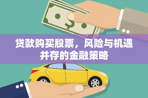 宜川贷款购买股票，风险与机遇并存的金融策略