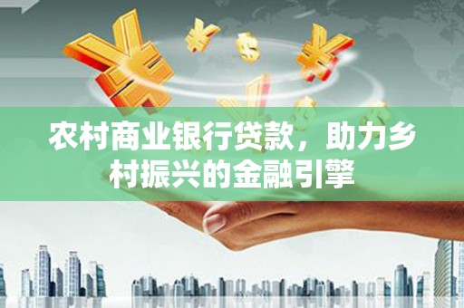 宜川农村商业银行贷款，助力乡村振兴的金融引擎