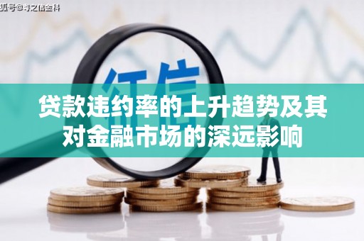宜川贷款违约率的上升趋势及其对金融市场的深远影响